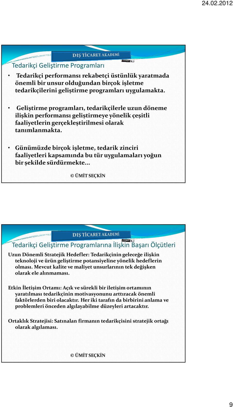 Günümüzde birçok işletme, tedarik zinciri faaliyetleri kapsamında bu tür uygulamaları yoğun bir şekilde sürdürmekte.