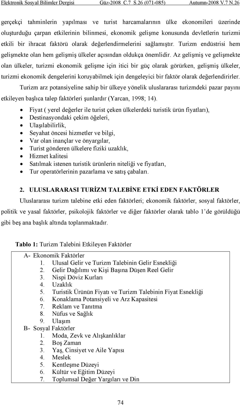 Az gelişmiş ve gelişmekte olan ülkeler, turizmi ekonomik gelişme için itici bir güç olarak görürken, gelişmiş ülkeler, turizmi ekonomik dengelerini koruyabilmek için dengeleyici bir faktör olarak