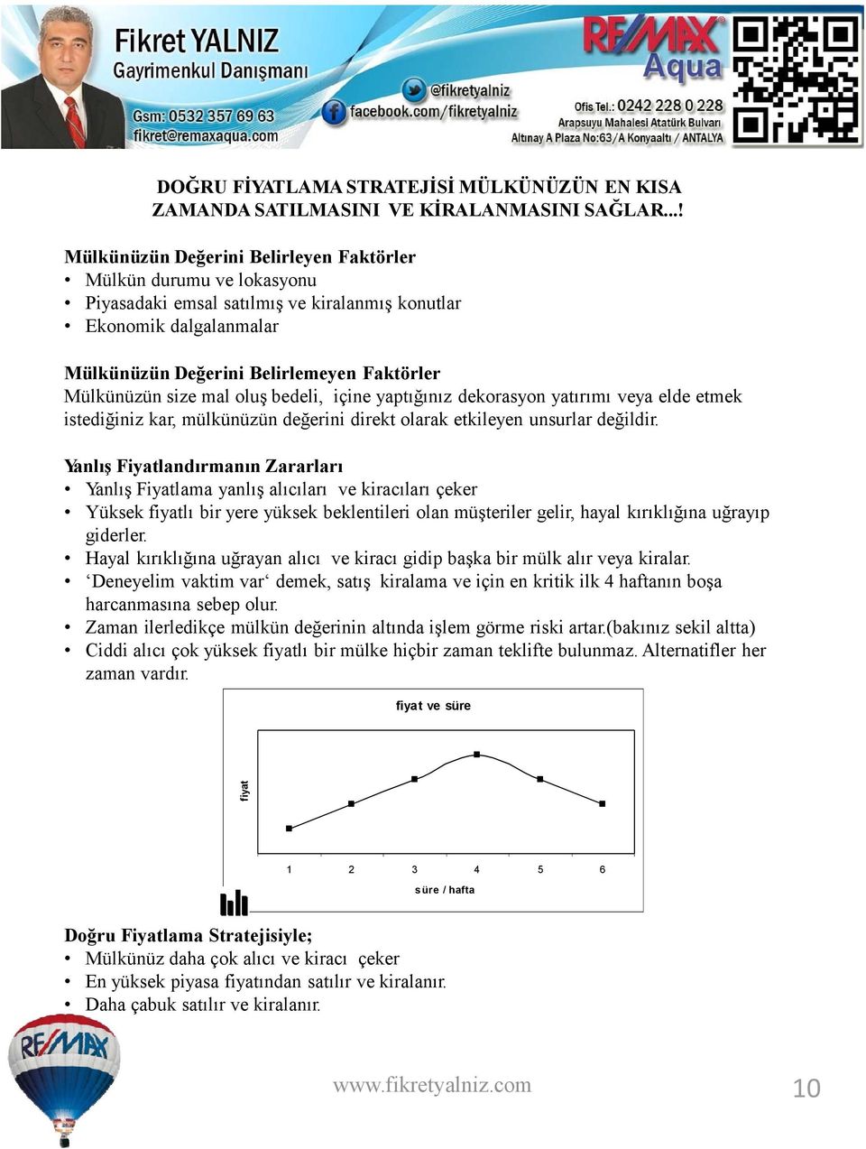 size mal oluş bedeli, içine yaptığınız dekorasyon yatırımı veya elde etmek istediğiniz kar, mülkünüzün değerini direkt olarak etkileyen unsurlar değildir.