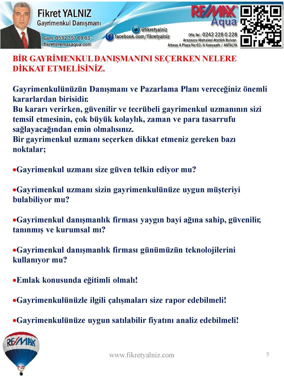 Bir gayrimenkul uzmanı seçerken dikkat etmeniz gereken bazı noktalar; Gayrimenkul uzmanı size güven telkin ediyor mu? Gayrimenkul uzmanı sizin gayrimenkulünüze uygun müşteriyi bulabiliyor mu?