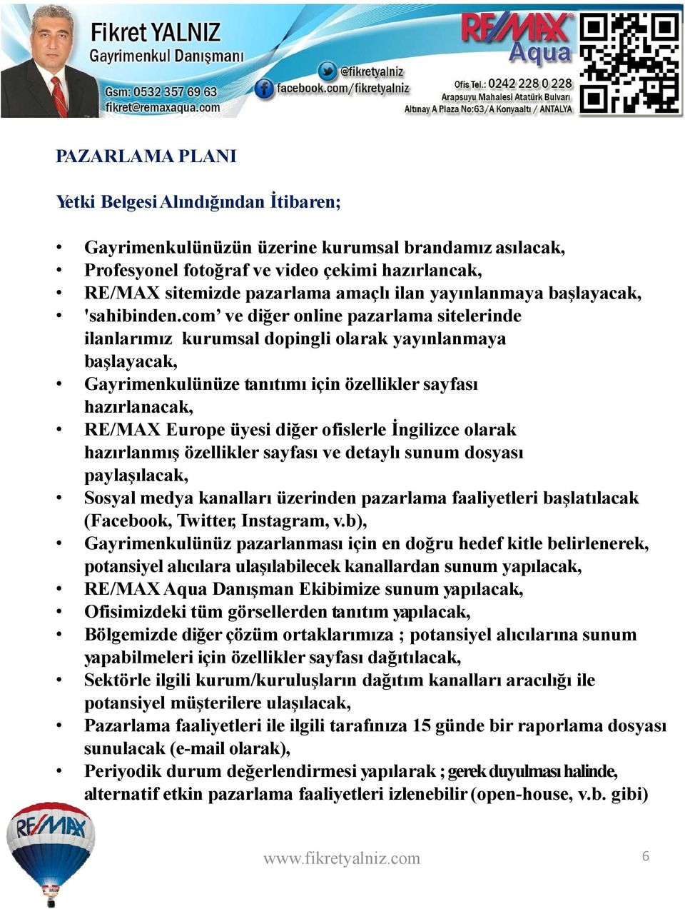 com ve diğer online pazarlama sitelerinde ilanlarımız kurumsal dopingli olarak yayınlanmaya başlayacak, Gayrimenkulünüze tanıtımı için özellikler sayfası hazırlanacak, RE/MAX Europe üyesi diğer