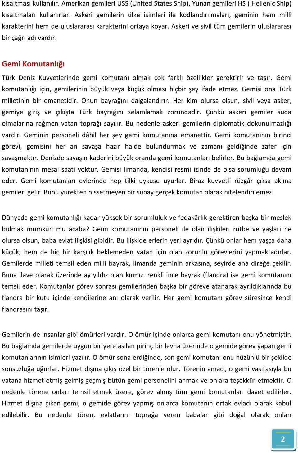 Gemi Komutanlığı Türk Deniz Kuvvetlerinde gemi komutanı olmak çok farklı özellikler gerektirir ve taşır. Gemi komutanlığı için, gemilerinin büyük veya küçük olması hiçbir şey ifade etmez.