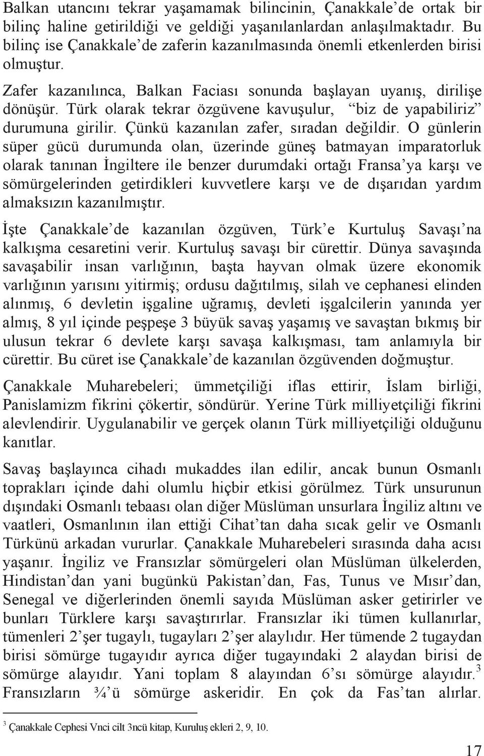 Türk olarak tekrar özgüvene kavu ulur, biz de yapabiliriz durumuna girilir. Çünkü kazanõlan zafer, sõradan de ildir.