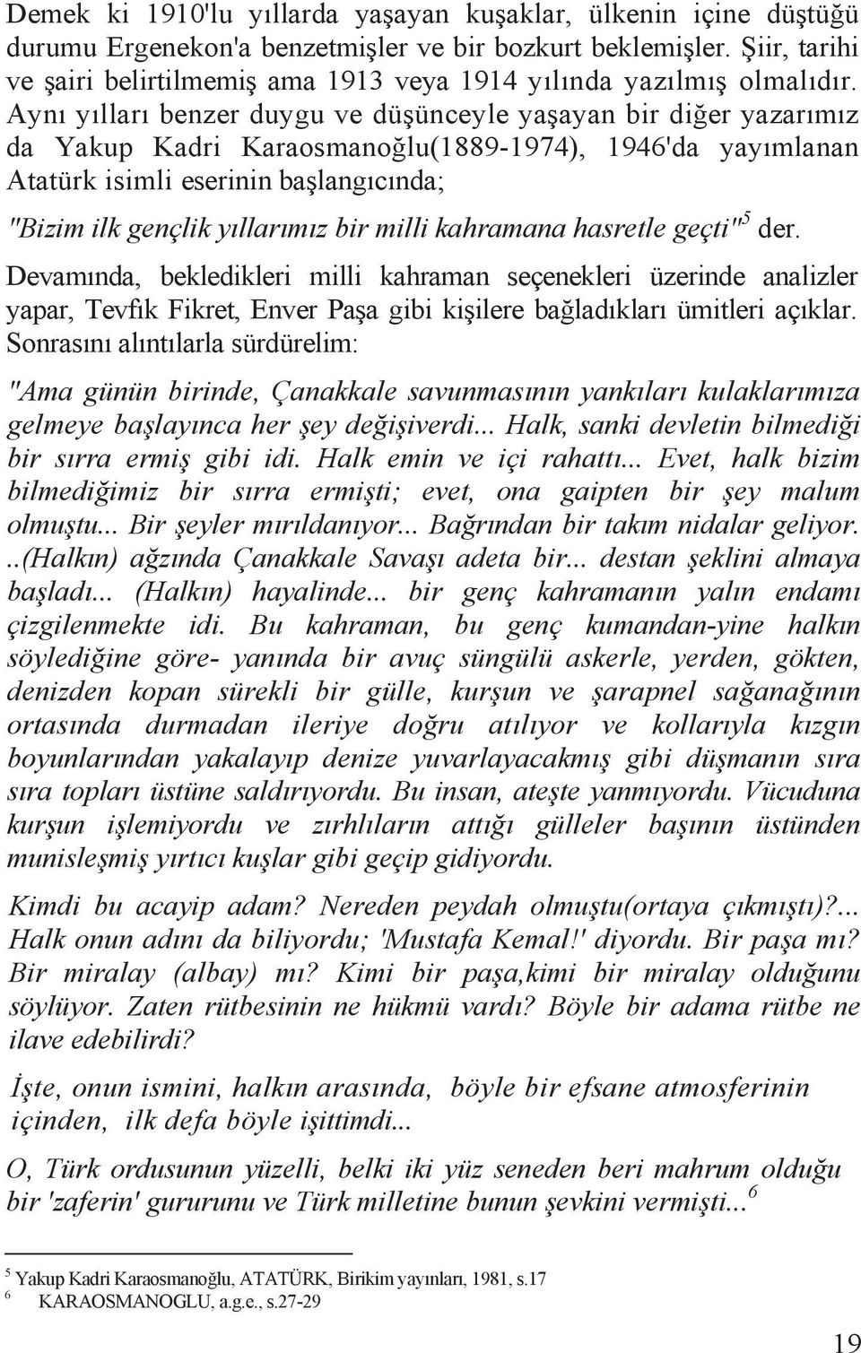 Aynõ yõllarõ benzer duygu ve dü ünceyle ya ayan bir di er yazarõmõz da Yakup Kadri Karaosmano lu(1889-1974), 1946'da yayõmlanan Atatürk isimli eserinin ba langõcõnda; "Bizim ilk gençlik yõllarõmõz