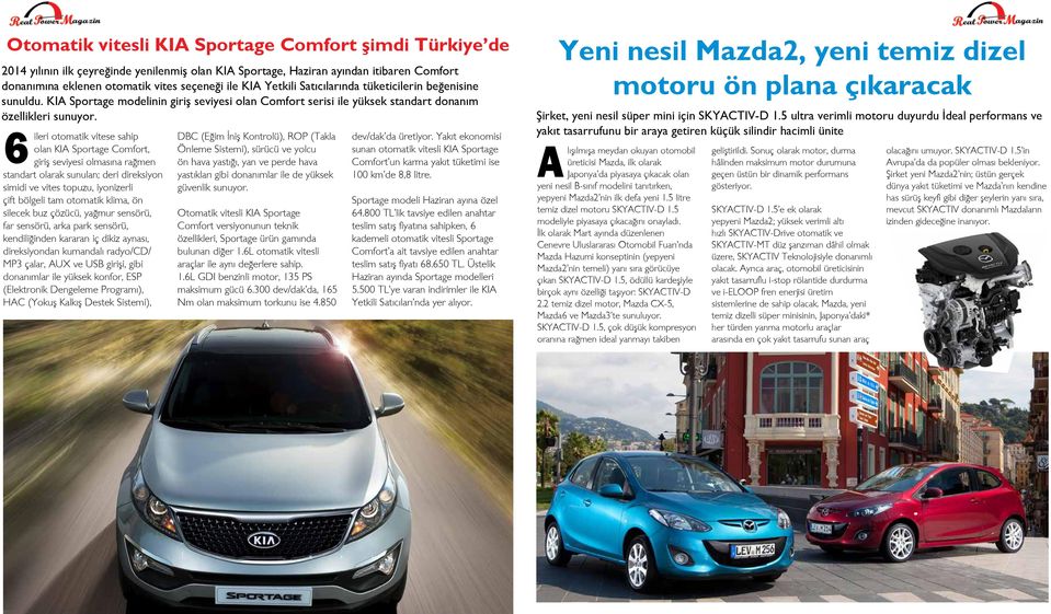 6 lışılmışa ileri otomatik vitese sahip olan KIA Sportage Comfort, giriş seviyesi olmasına rağmen standart olarak sunulan; deri direksiyon simidi ve vites topuzu, iyonizerli çift bölgeli tam otomatik