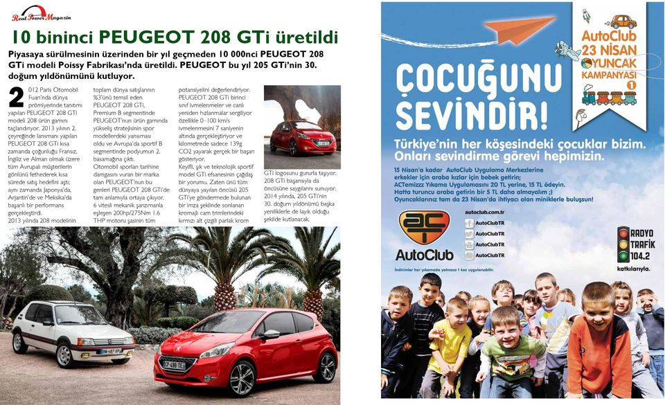 çeyreğinde lansmanı yapılan PEUGEOT 208 GTi kısa zamanda çoğunluğu Fransız, İngiliz ve Alman olmak üzere tüm Avrupalı müşterilerin gönlünü fethederek kısa sürede satış hedefini aştı; aynı zamanda