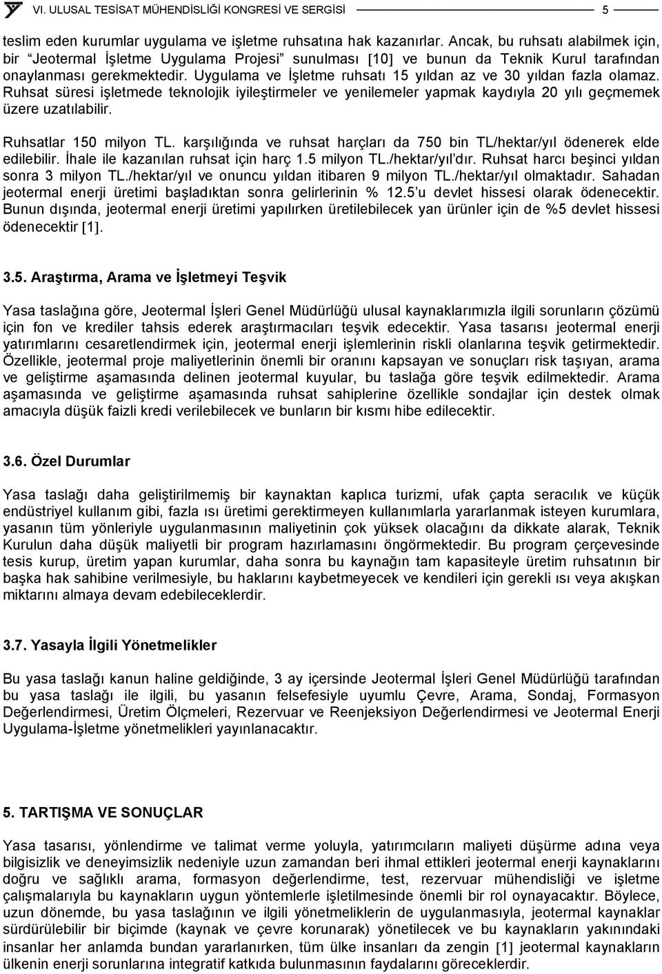 Uygulama ve İşletme ruhsatı 15 yıldan az ve 30 yıldan fazla olamaz. Ruhsat süresi işletmede teknolojik iyileştirmeler ve yenilemeler yapmak kaydıyla 20 yılı geçmemek üzere uzatılabilir.