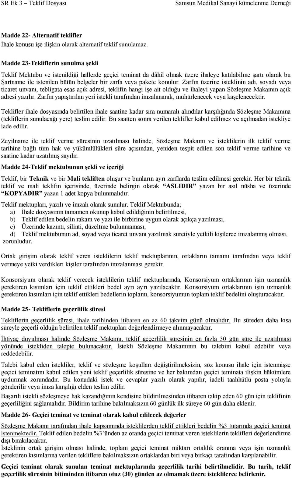 pakete konulur. Zarfın üzerine isteklinin adı, soyadı veya ticaret unvanı, tebligata esas açık adresi, teklifin hangi işe ait olduğu ve ihaleyi yapan Sözleşme Makamın açık adresi yazılır.