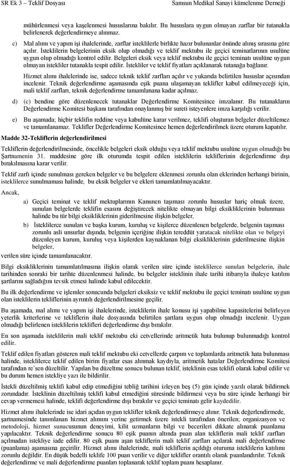 İsteklilerin belgelerinin eksik olup olmadığı ve teklif mektubu ile geçici teminatlarının usulüne uygun olup olmadığı kontrol edilir.