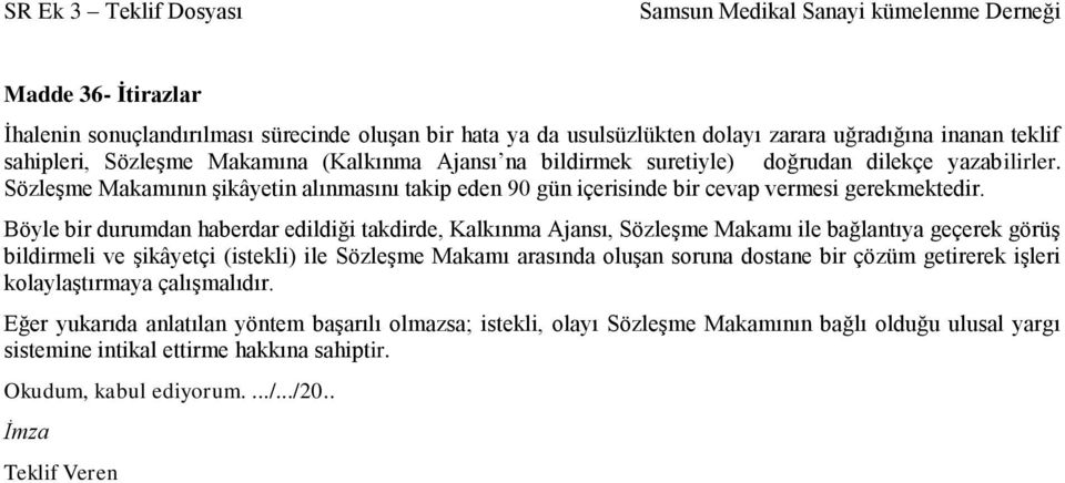 Böyle bir durumdan haberdar edildiği takdirde, Kalkınma Ajansı, Sözleşme Makamı ile bağlantıya geçerek görüş bildirmeli ve şikâyetçi (istekli) ile Sözleşme Makamı arasında oluşan soruna dostane bir