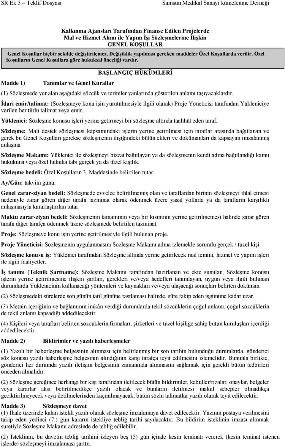 Tanımlar ve Genel Kurallar BAŞLANGIÇ HÜKÜMLERİ (1) Sözleşmede yer alan aşağıdaki sözcük ve terimler yanlarında gösterilen anlamı taşıyacaklardır.