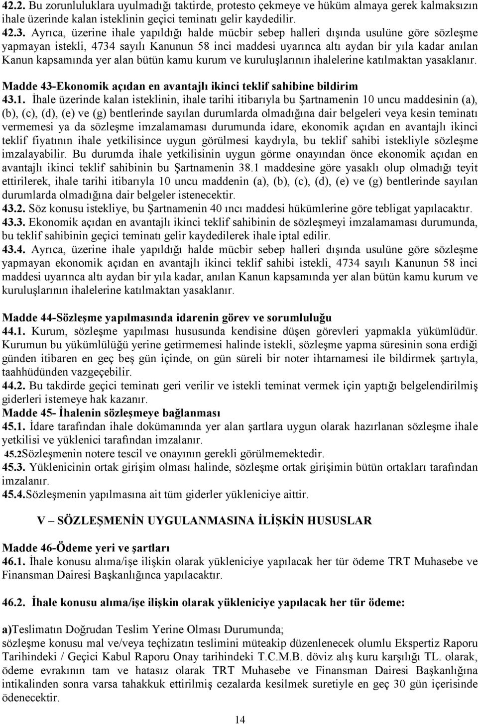 kapsamında yer alan bütün kamu kurum ve kuruluşlarının ihalelerine katılmaktan yasaklanır. Madde 43-Ekonomik açıdan en avantajlı ikinci teklif sahibine bildirim 43.1.