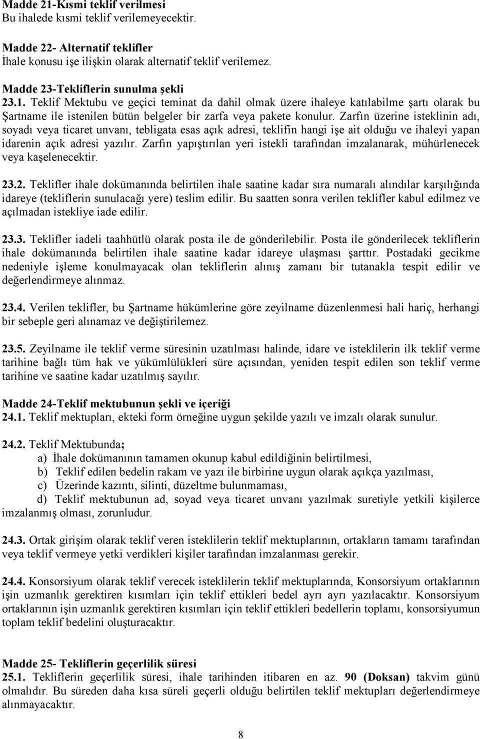 Zarfın üzerine isteklinin adı, soyadı veya ticaret unvanı, tebligata esas açık adresi, teklifin hangi işe ait olduğu ve ihaleyi yapan idarenin açık adresi yazılır.