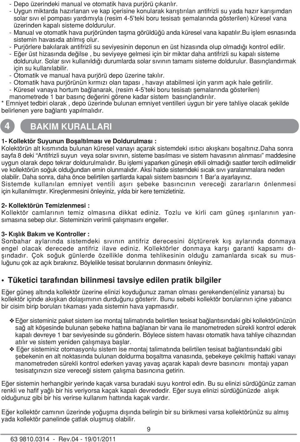 vana üzerinden kapal sisteme doldurulur. - Manual ve otomatik hava purjöründen taflma görüldü ü anda küresel vana kapat l r.bu ifllem esnas nda sistemin havas da at lm fl olur.