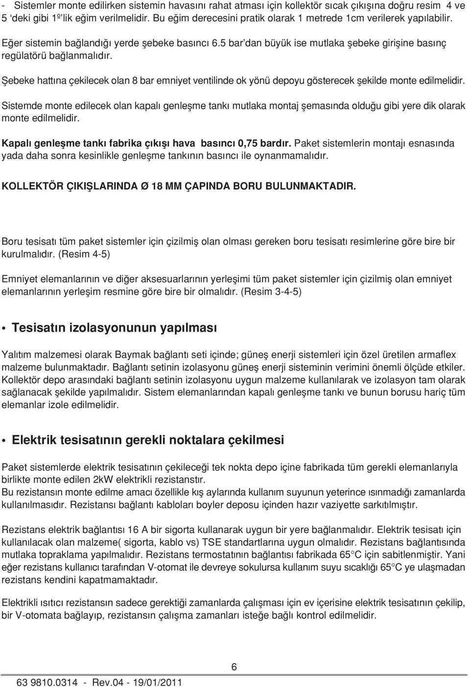 fiebeke hatt na çekilecek olan 8 bar emniyet ventilinde ok yönü depoyu gösterecek flekilde monte edilmelidir.