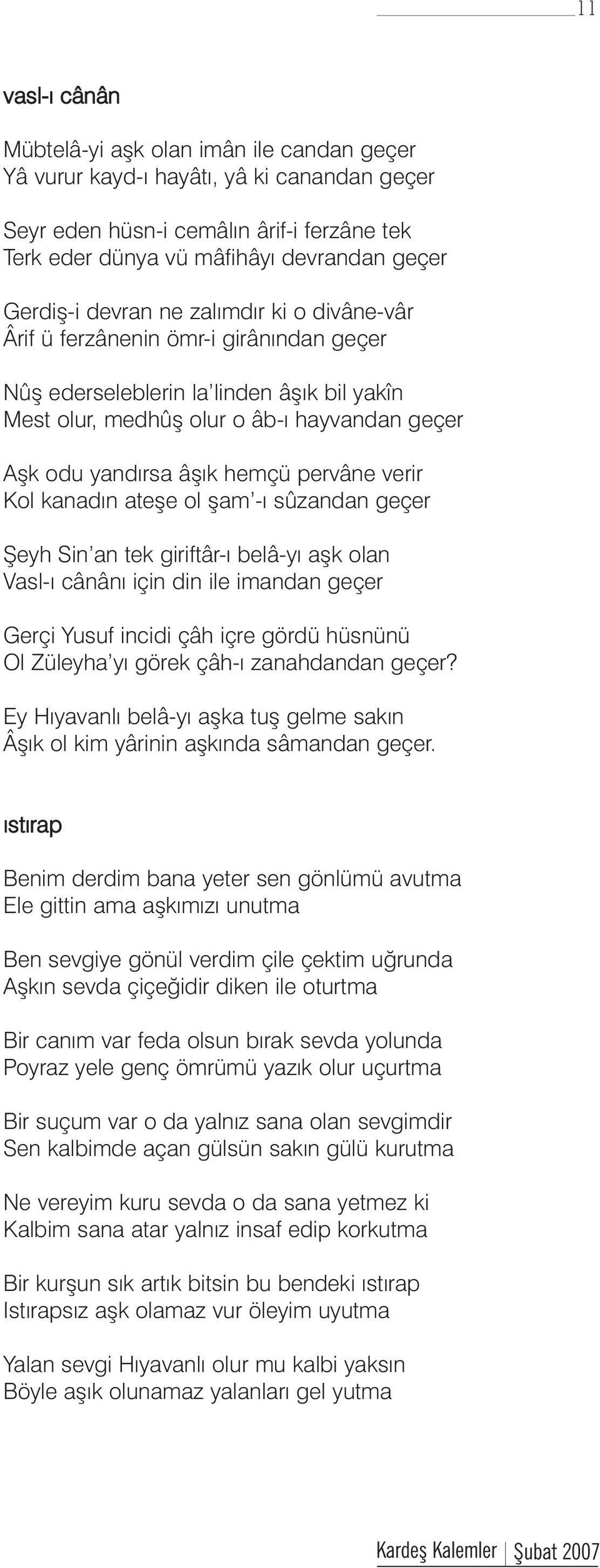 pervâne verir Kol kanadýn ateþe ol þam -ý sûzandan geçer Þeyh Sin an tek giriftâr-ý belâ-yý aþk olan Vasl-ý cânâný için din ile imandan geçer Gerçi Yusuf incidi çâh içre gördü hüsnünü Ol Züleyha yý