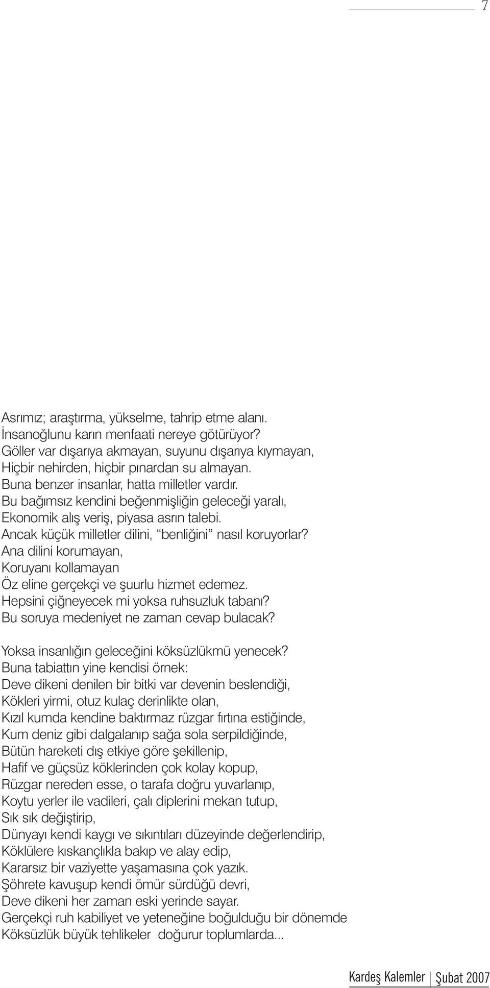 Ana dilini korumayan, Koruyaný kollamayan Öz eline gerçekçi ve þuurlu hizmet edemez. Hepsini çiðneyecek mi yoksa ruhsuzluk tabaný? Bu soruya medeniyet ne zaman cevap bulacak?