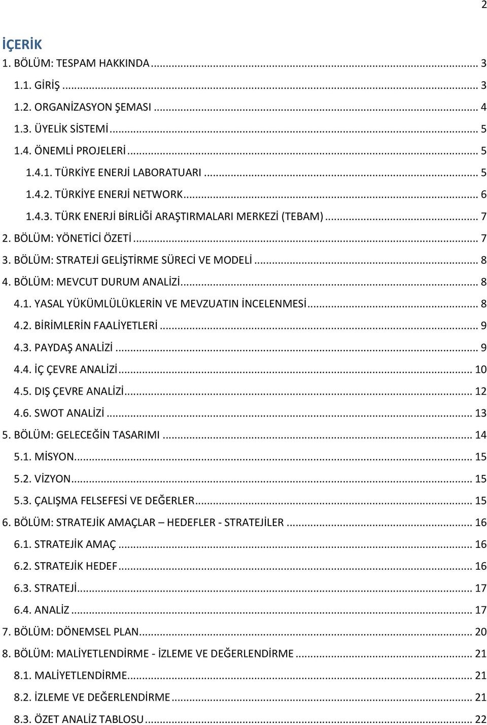 .. 8 4.2. BİRİMLERİN FAALİYETLERİ... 9 4.3. PAYDAŞ ANALİZİ... 9 4.4. İÇ ÇEVRE ANALİZİ... 10 4.5. DIŞ ÇEVRE ANALİZİ... 12 4.6. SWOT ANALİZİ... 13 5. BÖLÜM: GELECEĞİN TASARIMI... 14 5.1. MİSYON... 15 5.