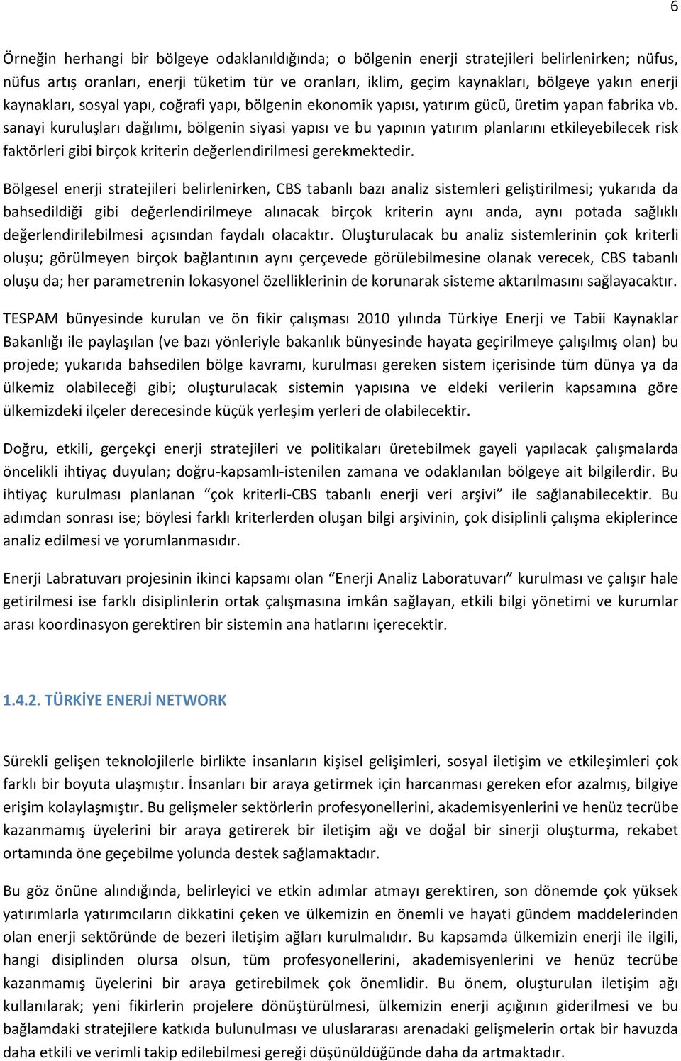 sanayi kuruluşları dağılımı, bölgenin siyasi yapısı ve bu yapının yatırım planlarını etkileyebilecek risk faktörleri gibi birçok kriterin değerlendirilmesi gerekmektedir.