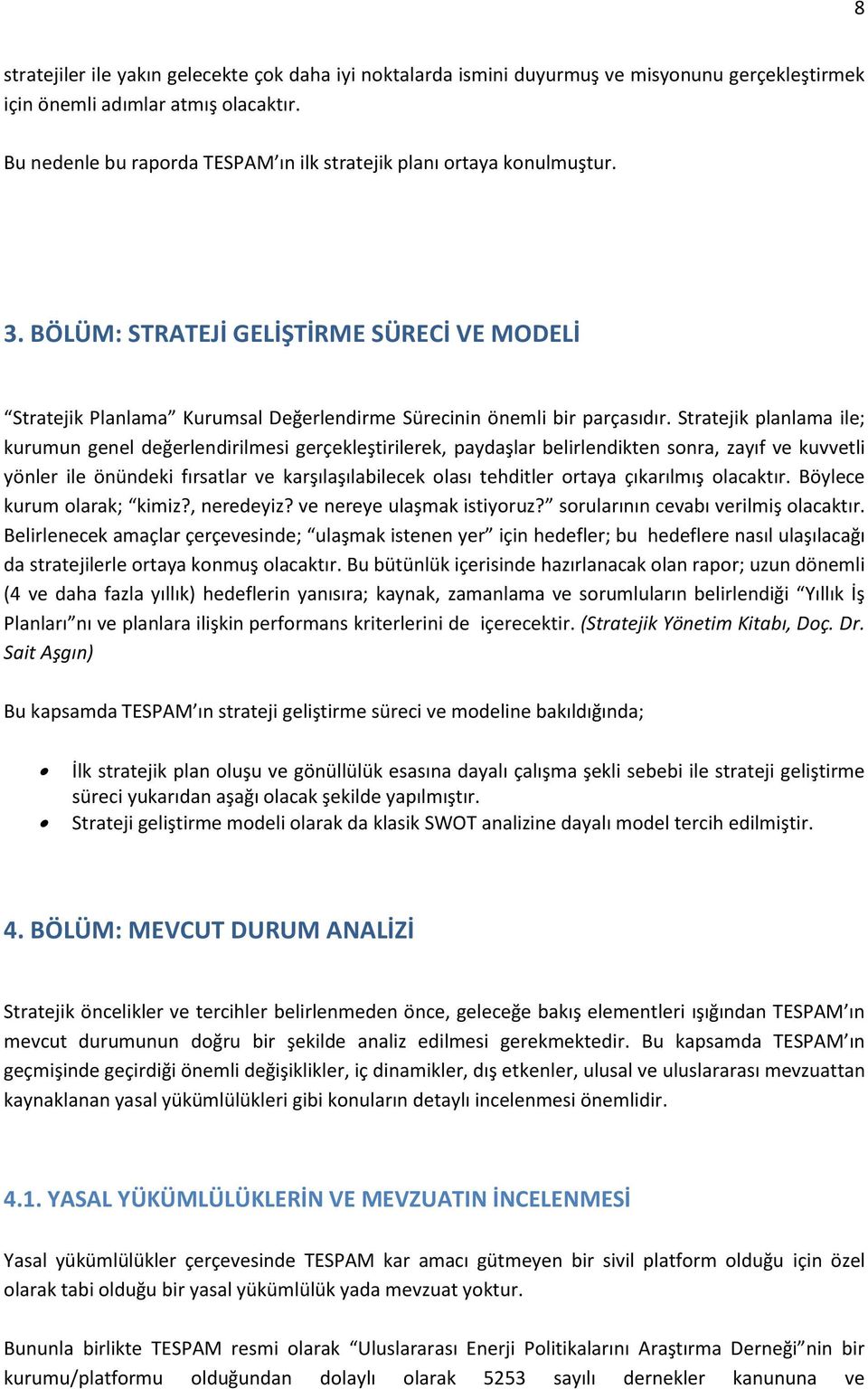 Stratejik planlama ile; kurumun genel değerlendirilmesi gerçekleştirilerek, paydaşlar belirlendikten sonra, zayıf ve kuvvetli yönler ile önündeki fırsatlar ve karşılaşılabilecek olası tehditler