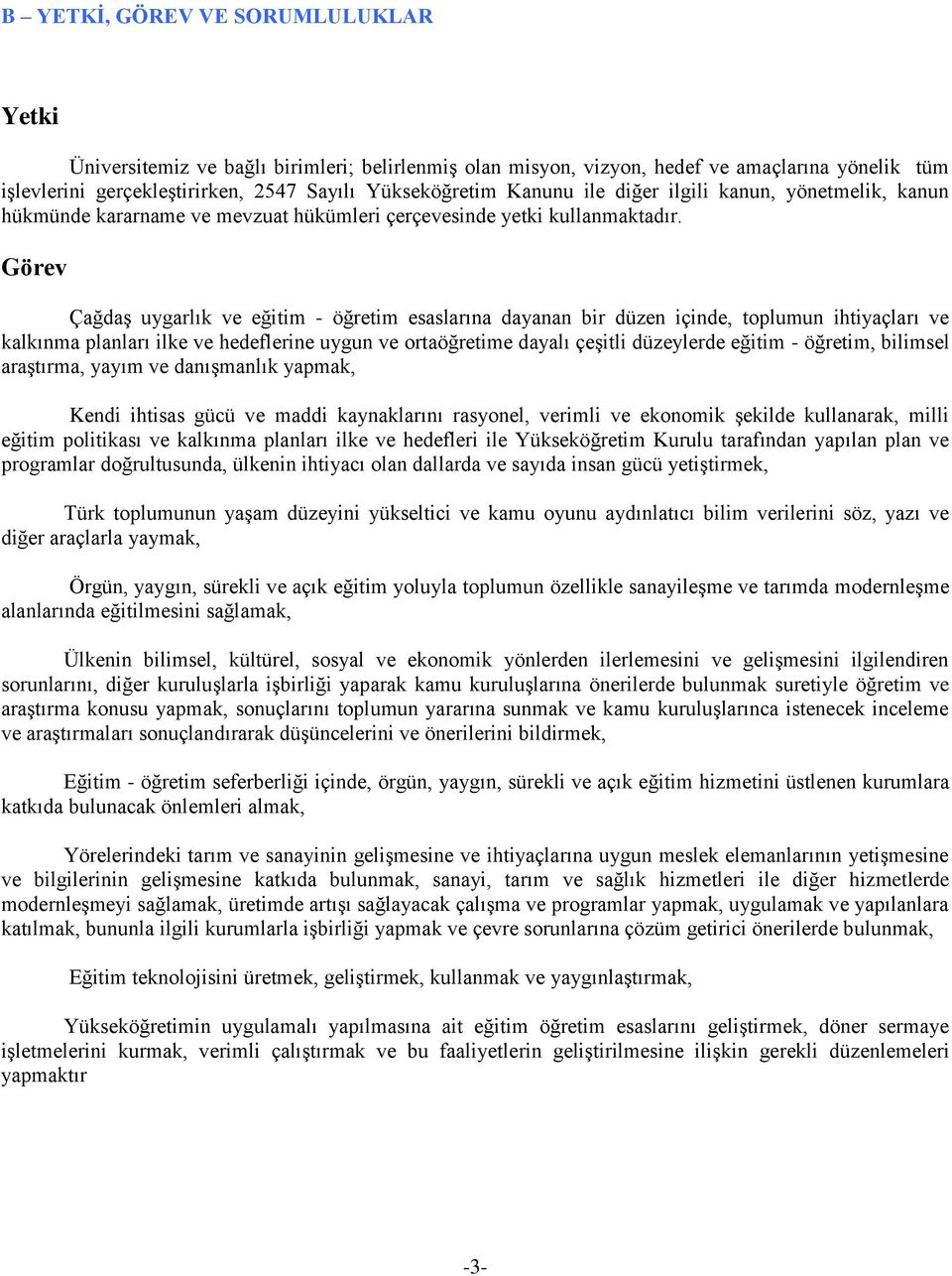 Görev Çağdaş uygarlık ve eğitim - öğretim esaslarına dayanan bir düzen içinde, toplumun ihtiyaçları ve kalkınma planları ilke ve hedeflerine uygun ve ortaöğretime dayalı çeşitli düzeylerde eğitim -