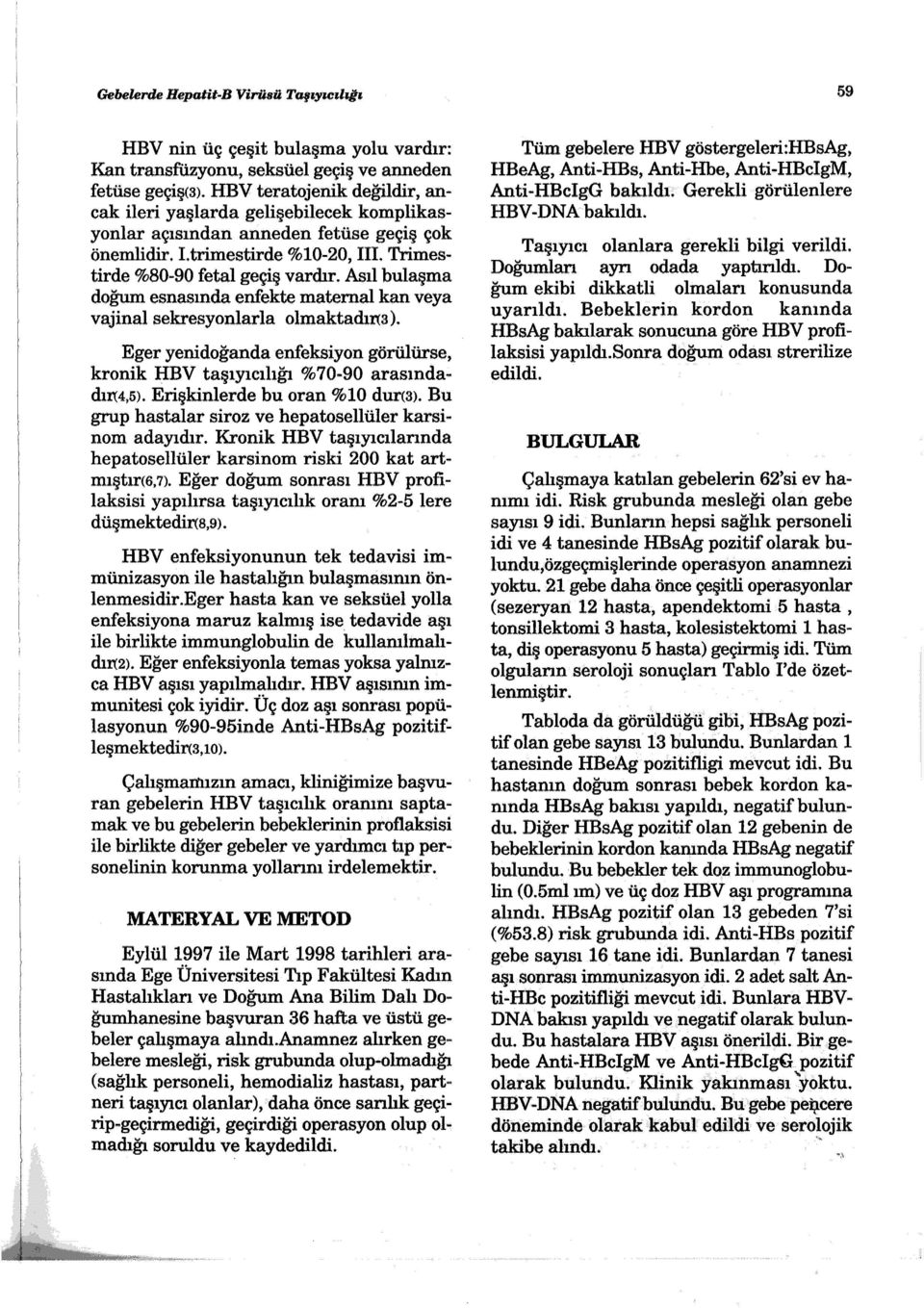 Asıl bulaşma doğum esnasında enfekte matemal kan veya vajinal sekresyonlarla olmaktadına ). Eger yenidoğanda enfeksiyon görülürse, kronik HBV taşıyıcılığı %70-90 arasındadın4,5).