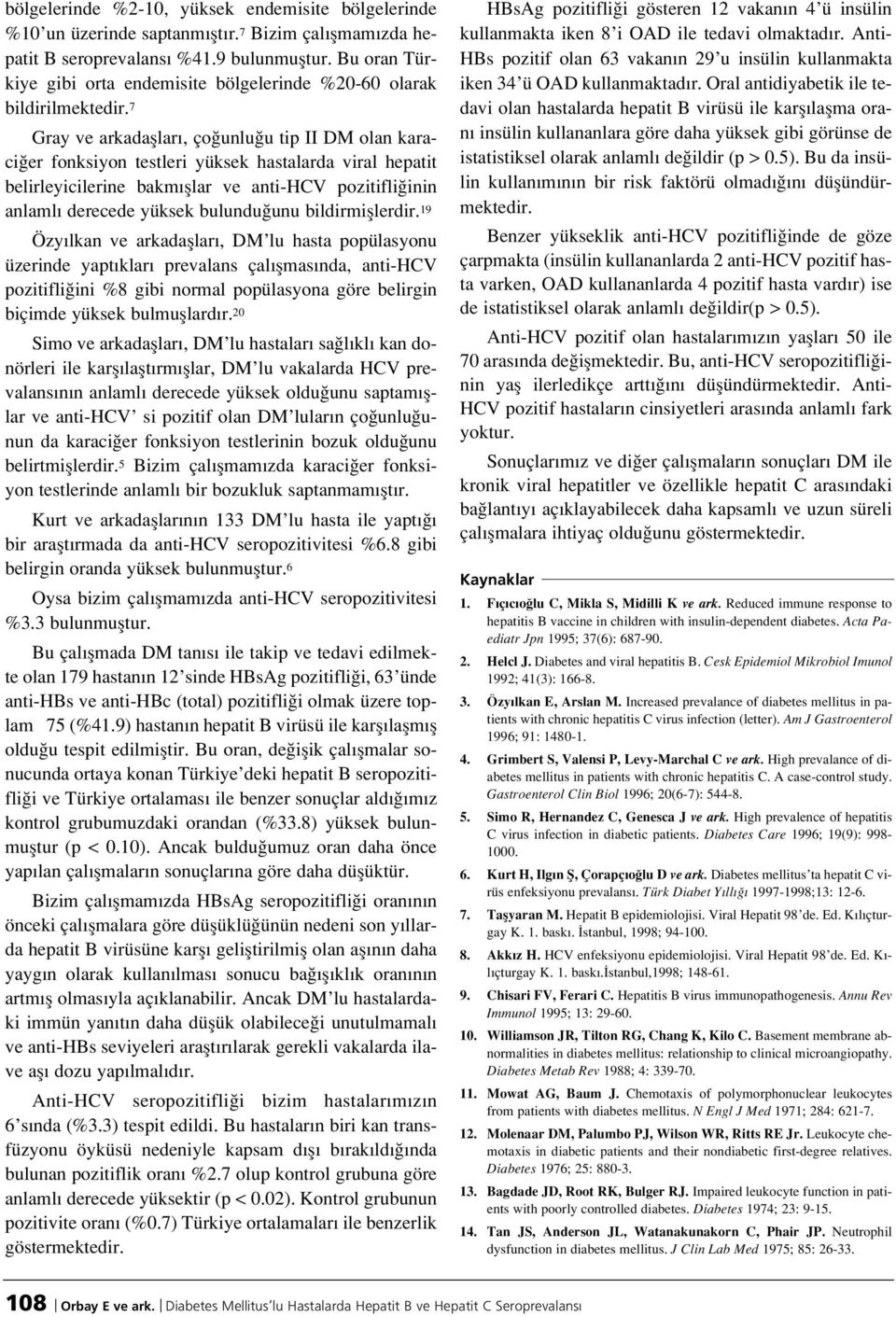 7 Gray ve arkadafllar, ço unlu u tip II DM olan karaci er fonksiyon testleri yüksek hastalarda viral hepatit belirleyicilerine bakm fllar ve anti-hcv pozitifli inin anlaml derecede yüksek bulundu unu