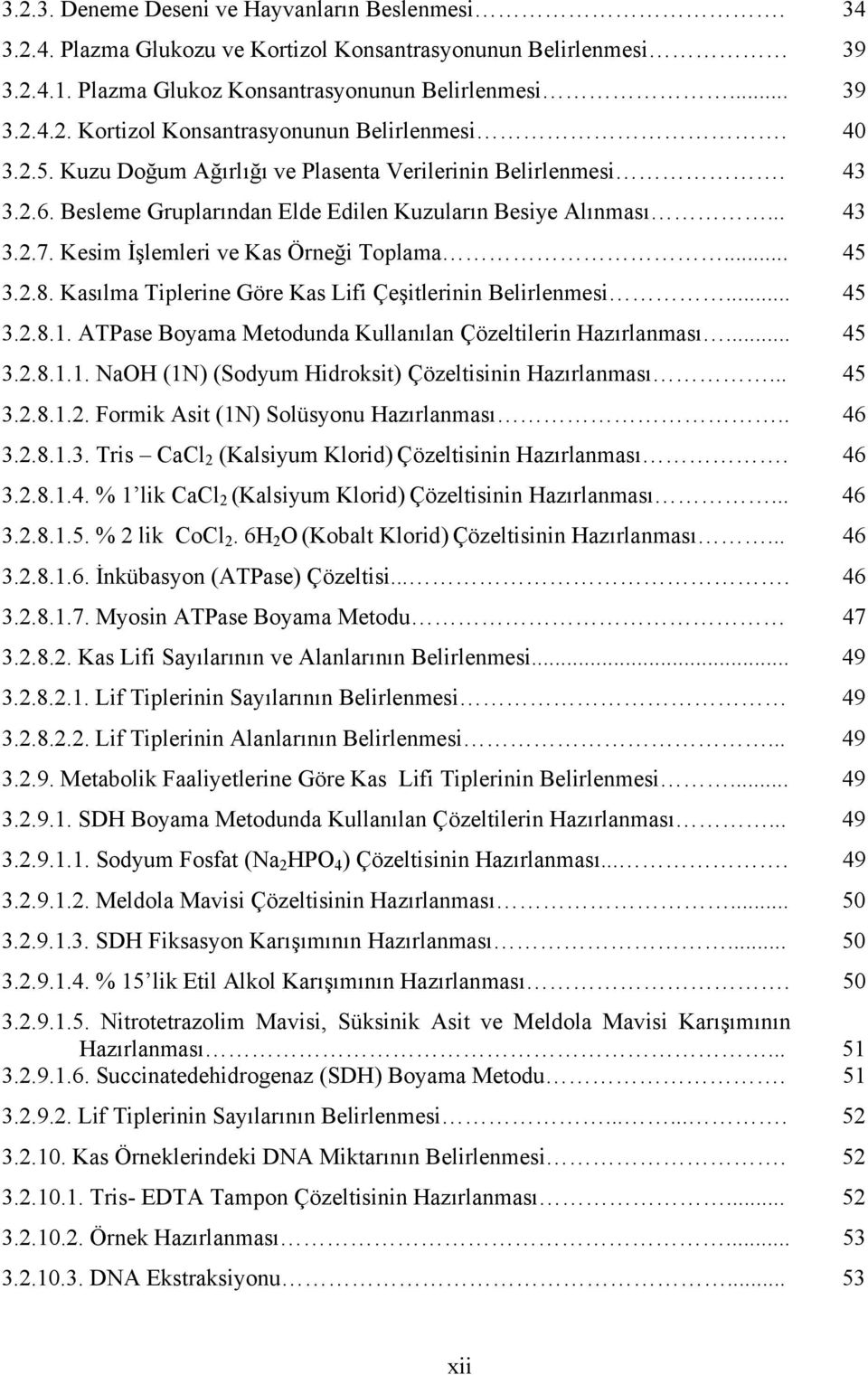 Kasılma Tiplerine Göre Kas Lifi Çeşitlerinin Belirlenmesi... 45 3.2.8.1. ATPase Boyama Metodunda Kullanılan Çözeltilerin Hazırlanması... 45 3.2.8.1.1. NaOH (1N) (Sodyum Hidroksit) Çözeltisinin Hazırlanması.