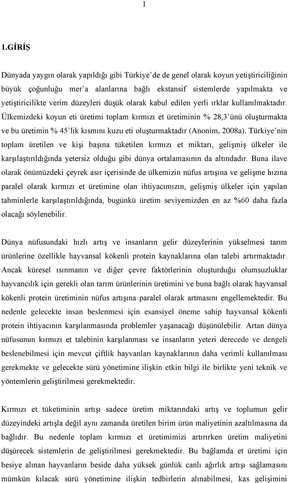 Ülkemizdeki koyun eti üretimi toplam kırmızı et üretiminin % 28,3 ünü oluşturmakta ve bu üretimin % 45 lik kısmını kuzu eti oluşturmaktadır (Anonim, 2008a).