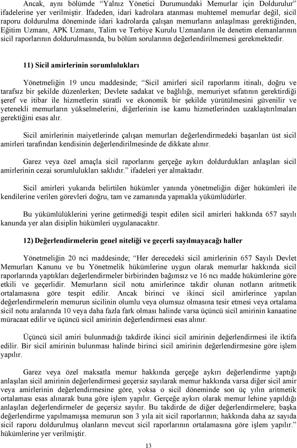 Terbiye Kurulu Uzmanların ile denetim elemanlarının sicil raporlarının doldurulmasında, bu bölüm sorularının değerlendirilmemesi gerekmektedir.