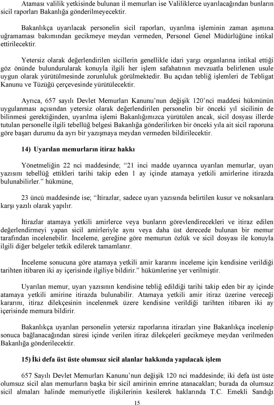 Yetersiz olarak değerlendirilen sicillerin genellikle idari yargı organlarına intikal ettiği göz önünde bulundurularak konuyla ilgili her işlem safahatının mevzuatla belirlenen usule uygun olarak