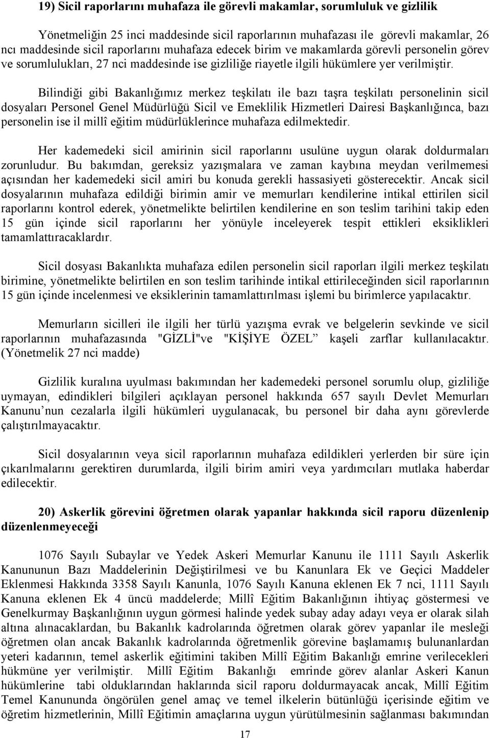 Bilindiği gibi Bakanlığımız merkez teşkilatı ile bazı taşra teşkilatı personelinin sicil dosyaları Personel Genel Müdürlüğü Sicil ve Emeklilik Hizmetleri Dairesi Başkanlığınca, bazı personelin ise il