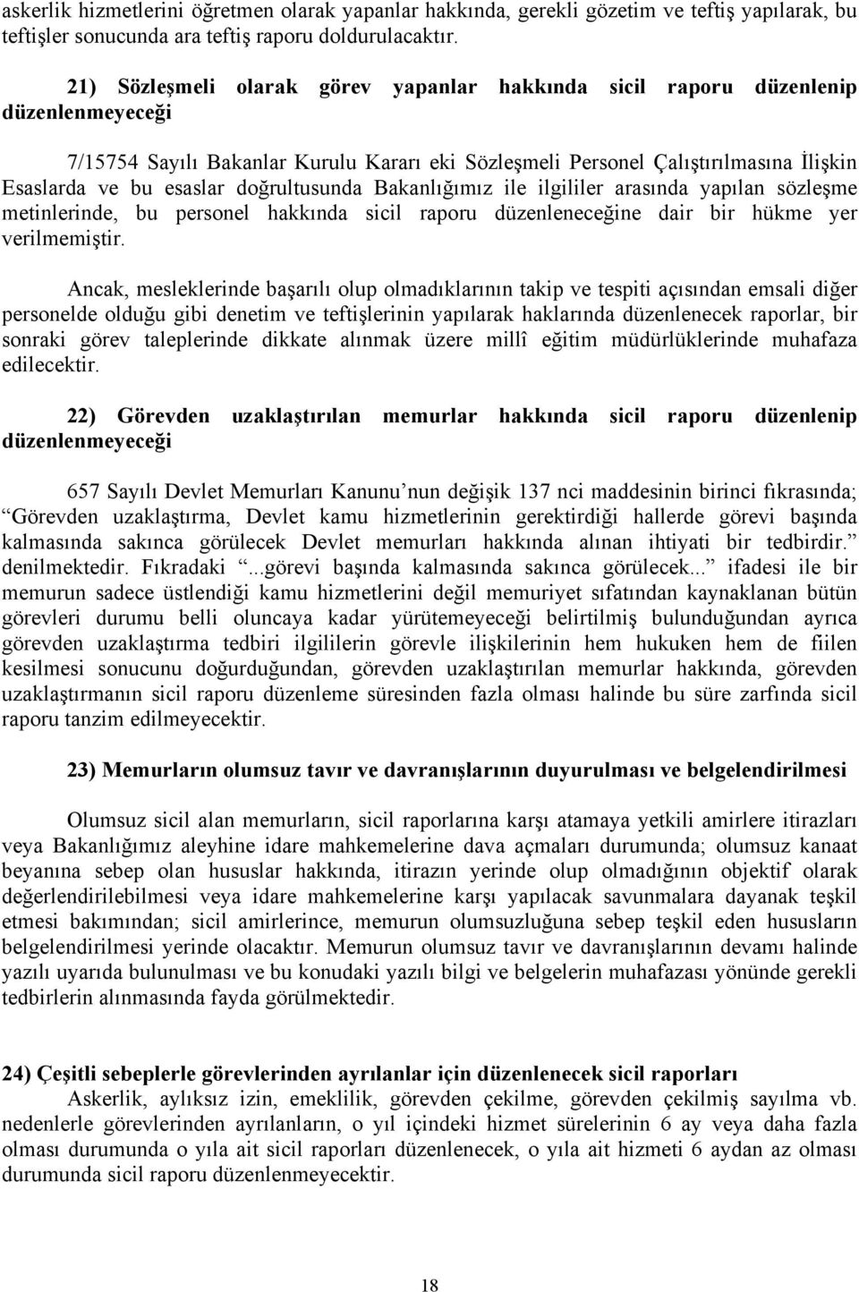 doğrultusunda Bakanlığımız ile ilgililer arasında yapılan sözleşme metinlerinde, bu personel hakkında sicil raporu düzenleneceğine dair bir hükme yer verilmemiştir.