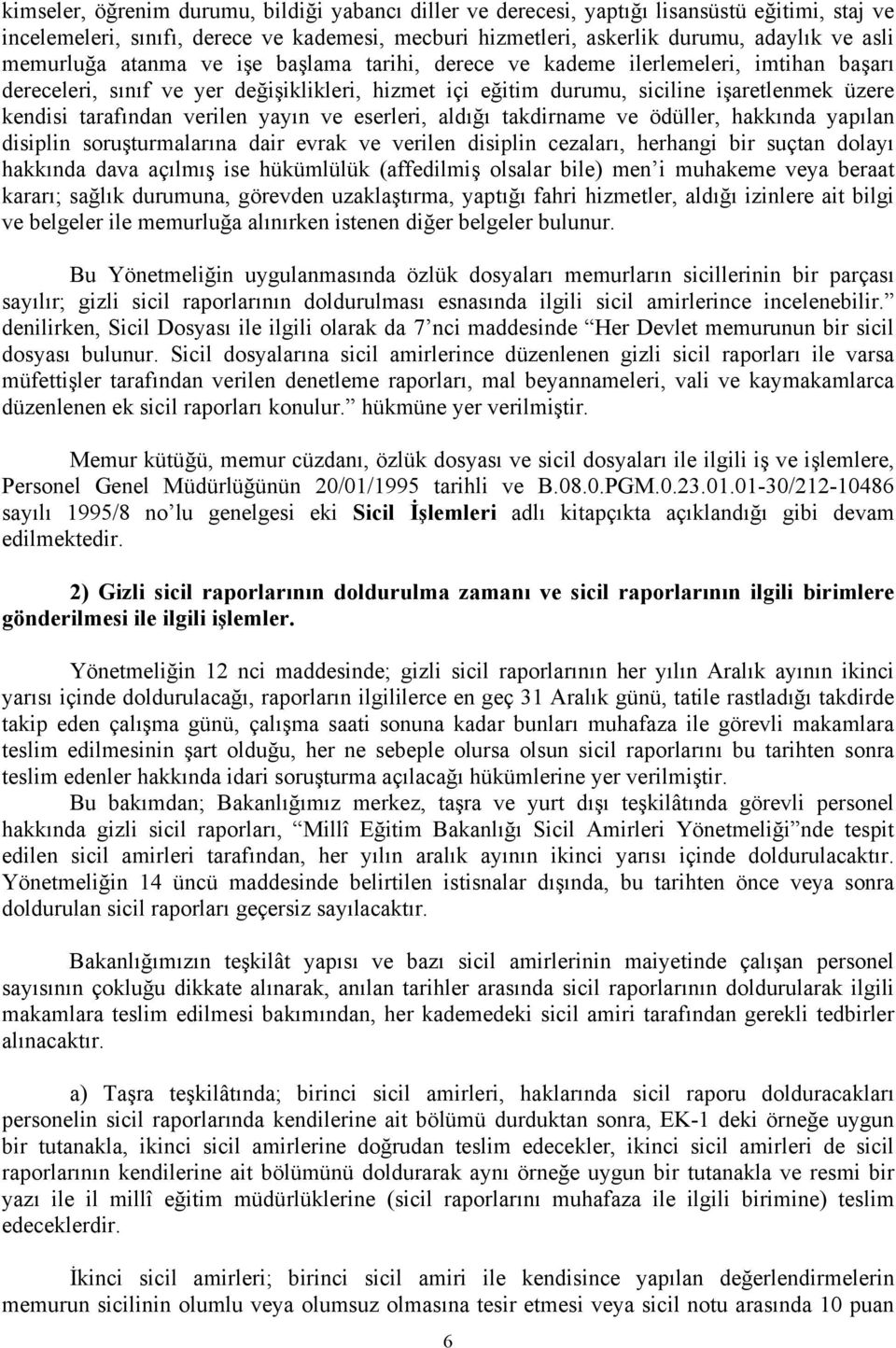 verilen yayın ve eserleri, aldığı takdirname ve ödüller, hakkında yapılan disiplin soruşturmalarına dair evrak ve verilen disiplin cezaları, herhangi bir suçtan dolayı hakkında dava açılmış ise