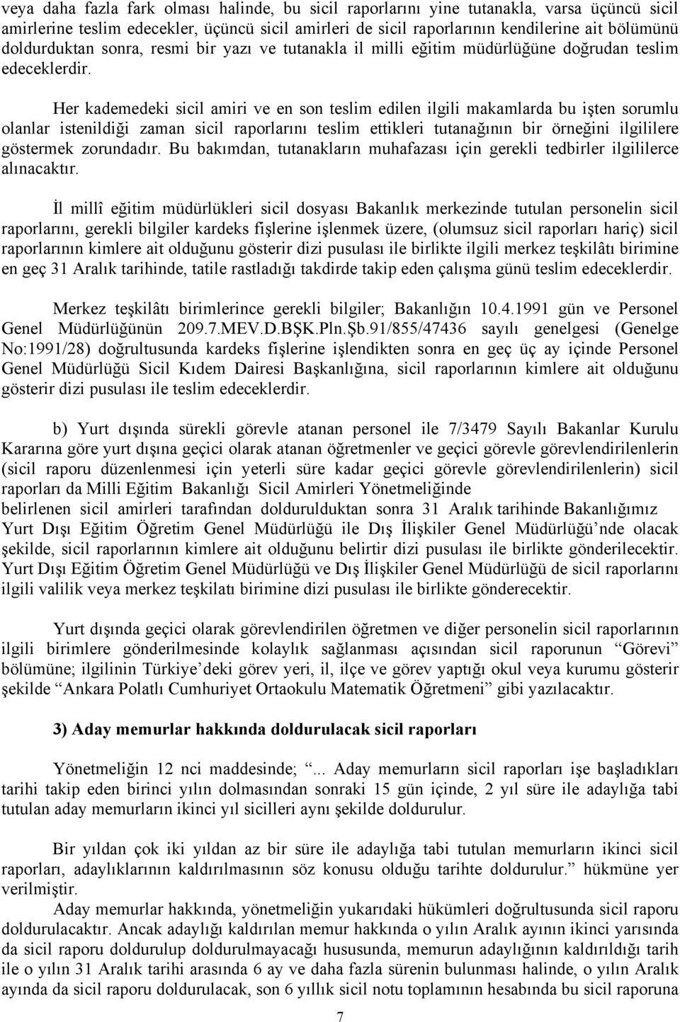 Her kademedeki sicil amiri ve en son teslim edilen ilgili makamlarda bu işten sorumlu olanlar istenildiği zaman sicil raporlarını teslim ettikleri tutanağının bir örneğini ilgililere göstermek