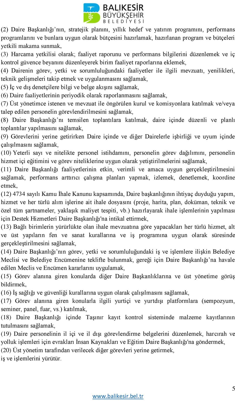 ve sorumluluğundaki faaliyetler ile ilgili mevzuatı, yenilikleri, teknik gelişmeleri takip etmek ve uygulanmasını sağlamak, (5) İç ve dış denetçilere bilgi ve belge akışını sağlamak, (6) Daire