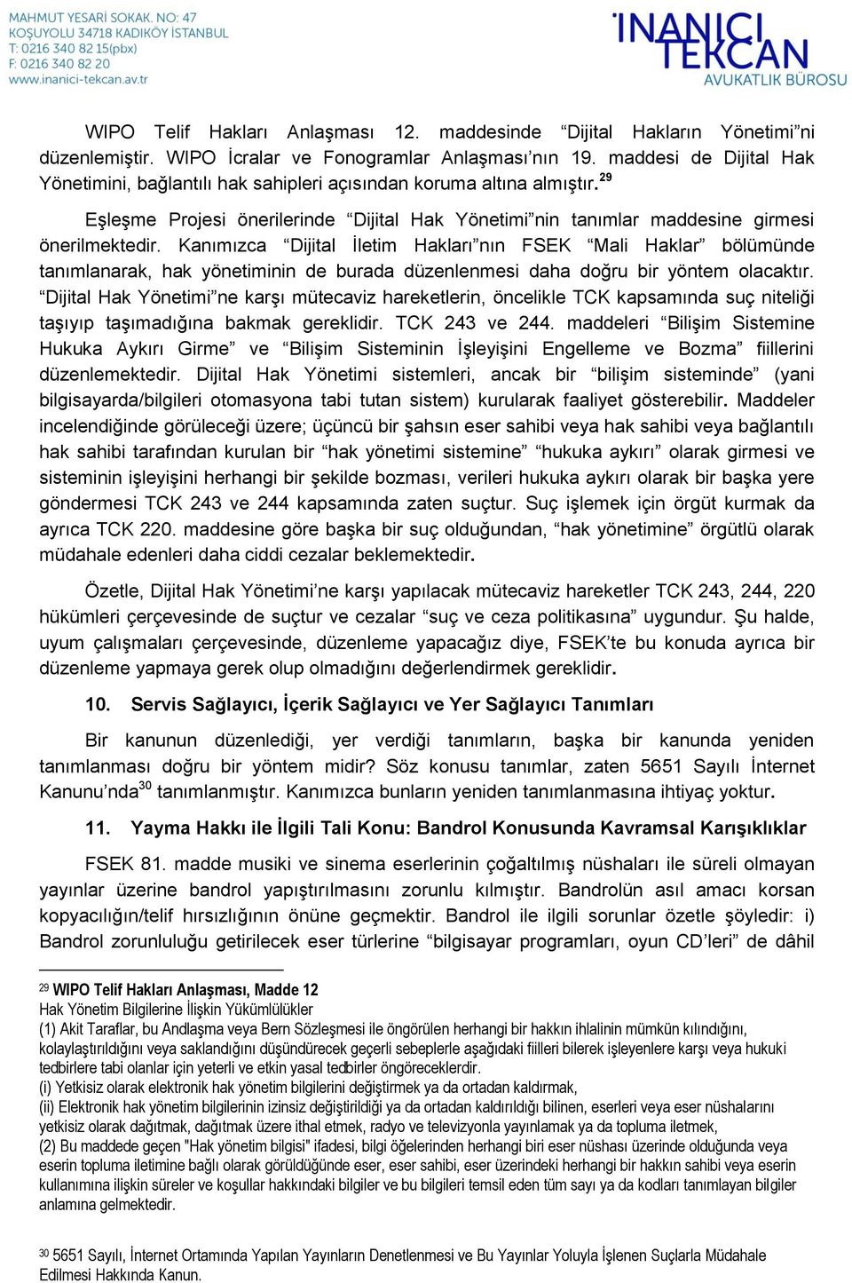 Kanımızca Dijital İletim Hakları nın FSEK Mali Haklar bölümünde tanımlanarak, hak yönetiminin de burada düzenlenmesi daha doğru bir yöntem olacaktır.