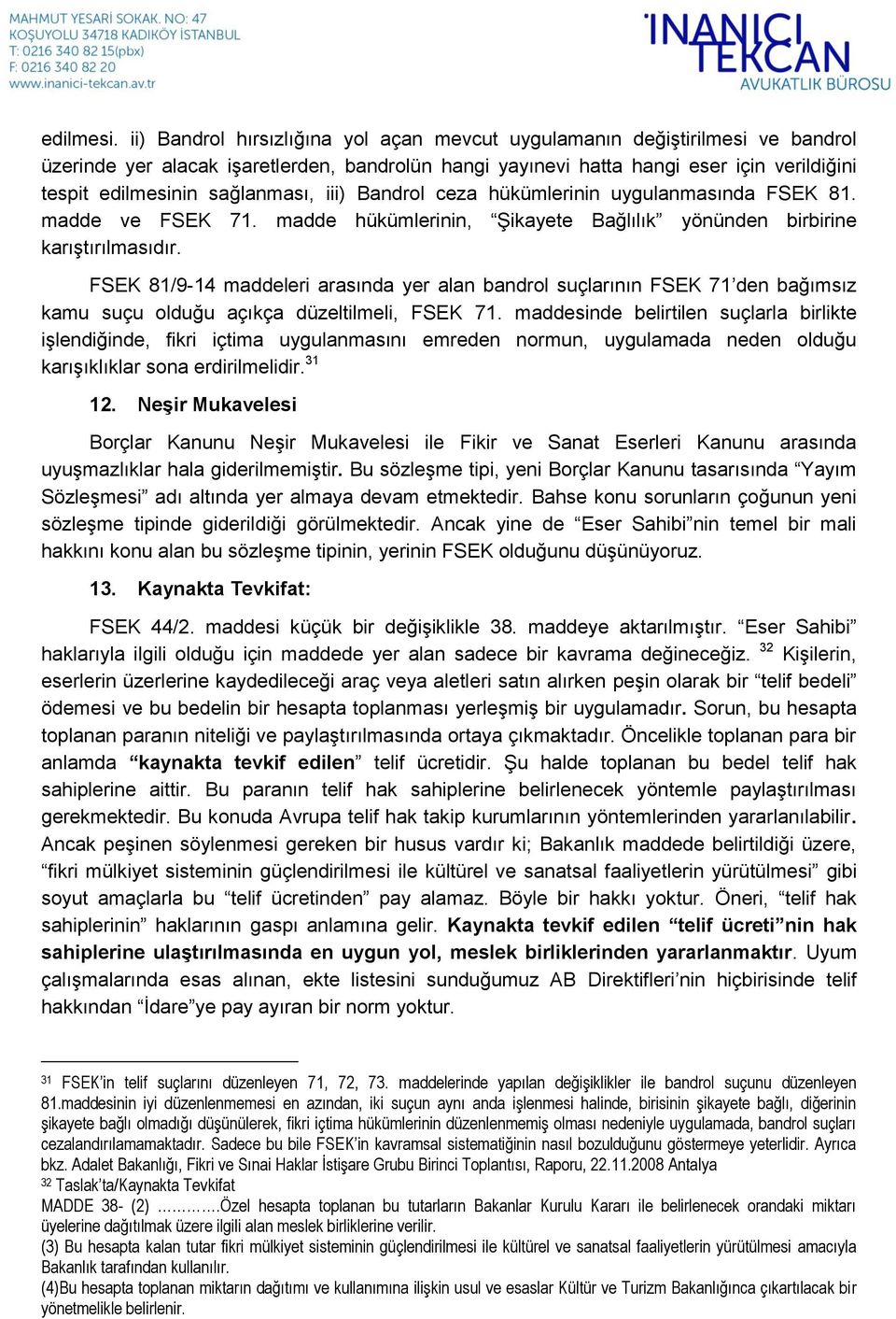 sağlanması, iii) Bandrol ceza hükümlerinin uygulanmasında FSEK 81. madde ve FSEK 71. madde hükümlerinin, Şikayete Bağlılık yönünden birbirine karıştırılmasıdır.