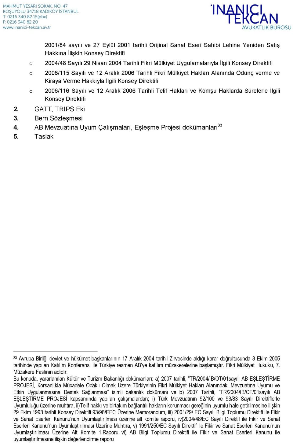 Tarihli Telif Hakları ve Komşu Haklarda Sürelerle İlgili Konsey Direktifi 2. GATT, TRIPS Eki 3. Bern Sözleşmesi 4. AB Mevzuatına Uyum Çalışmaları, Eşleşme Projesi dokümanları 33 5.