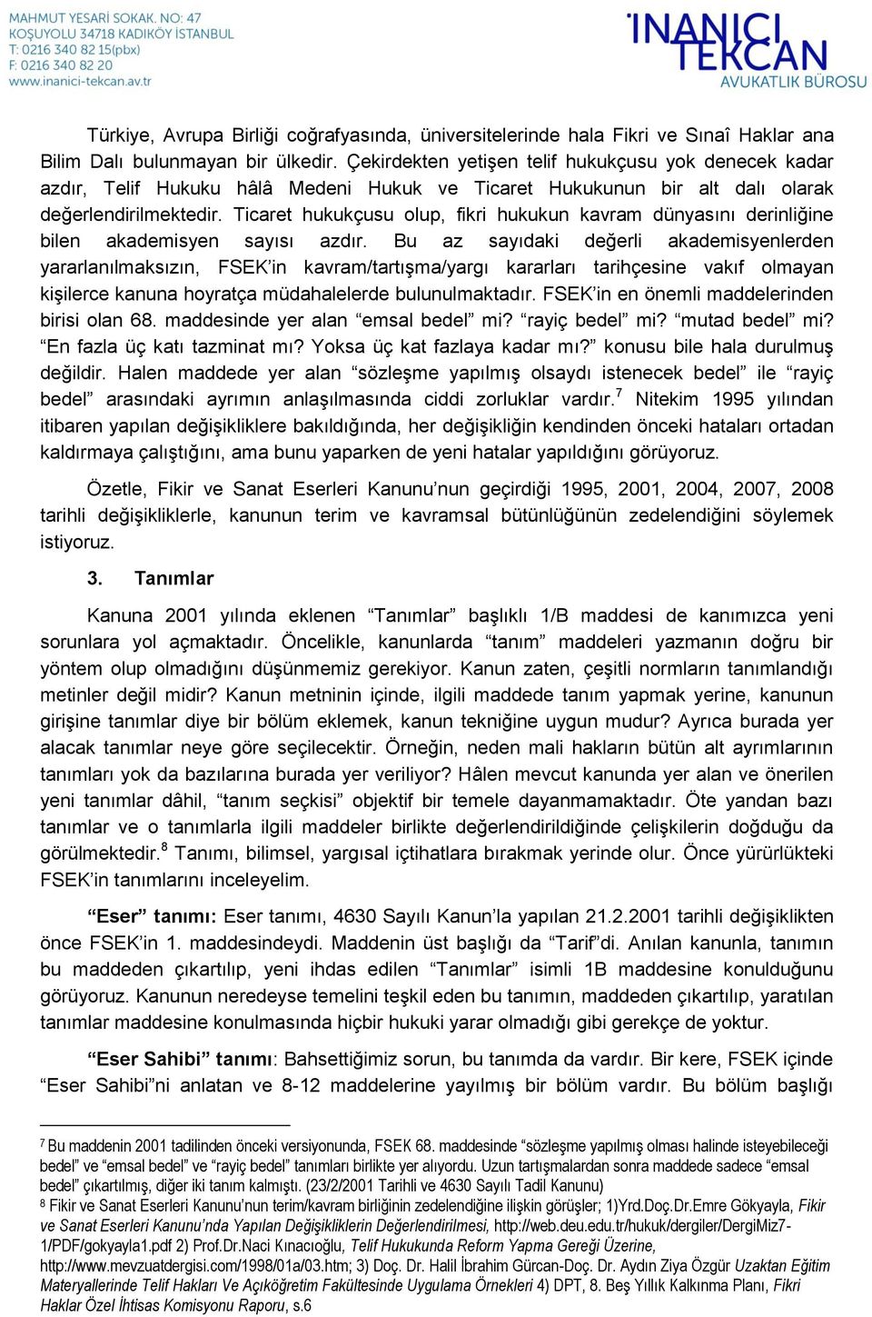 Ticaret hukukçusu olup, fikri hukukun kavram dünyasını derinliğine bilen akademisyen sayısı azdır.