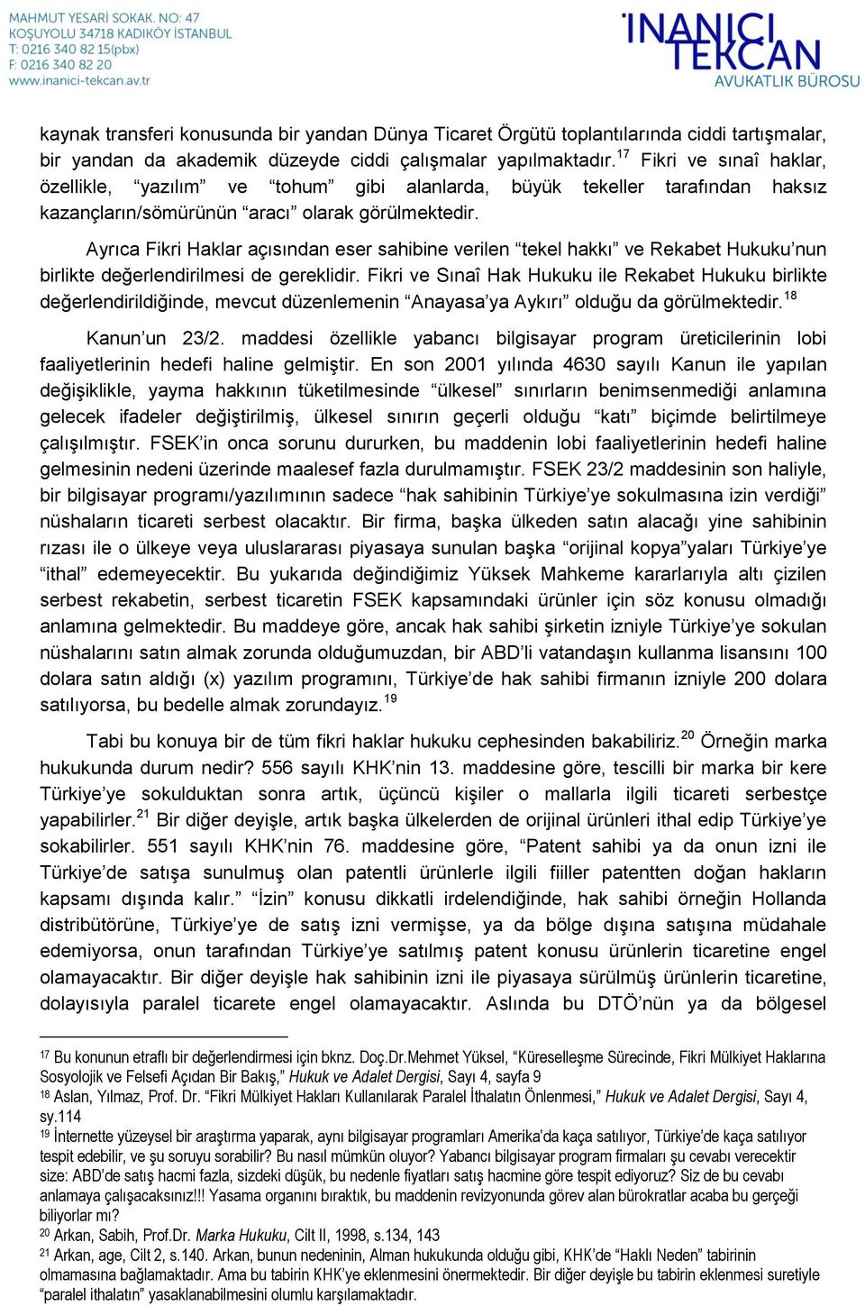 Ayrıca Fikri Haklar açısından eser sahibine verilen tekel hakkı ve Rekabet Hukuku nun birlikte değerlendirilmesi de gereklidir.