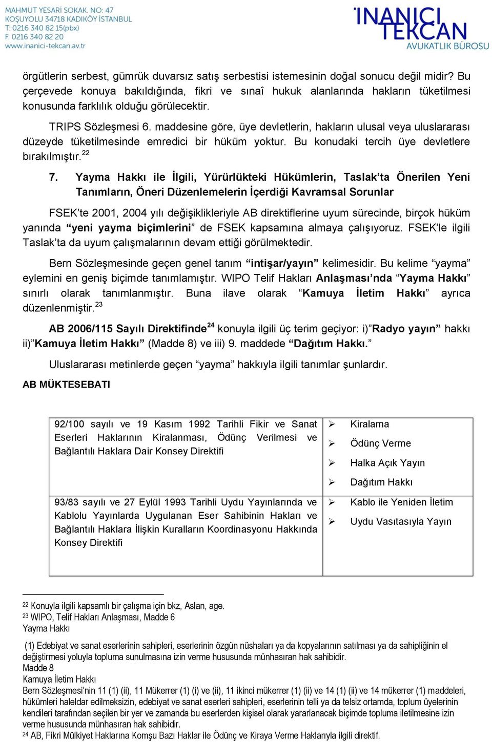 maddesine göre, üye devletlerin, hakların ulusal veya uluslararası düzeyde tüketilmesinde emredici bir hüküm yoktur. Bu konudaki tercih üye devletlere bırakılmıştır. 22 7.