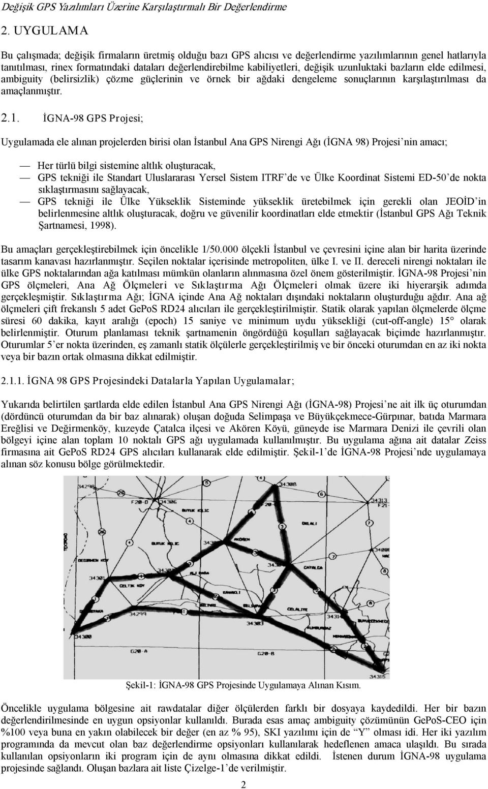 değişik uzunluktaki bazların elde edilmesi, ambiguity (belirsizlik) çözme güçlerinin ve örnek bir ağdaki dengeleme sonuçlarının karşılaştırılması da amaçlanmıştır. 2.1.