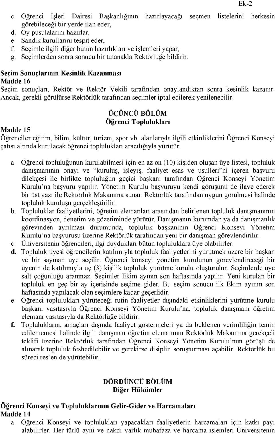 Seçim Sonuçlarının Kesinlik Kazanması Madde 16 Seçim sonuçları, Rektör ve Rektör Vekili tarafından onaylandıktan sonra kesinlik kazanır.