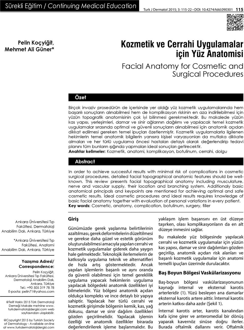 aldığı yüz kozmetik uygulamalarında hem başarılı sonuçların alınabilmesi hem de komplikasyon riskinin en aza indirilebilmesi için yüzün topografik anatomisinin çok iyi bilinmesi gerekmektedir.