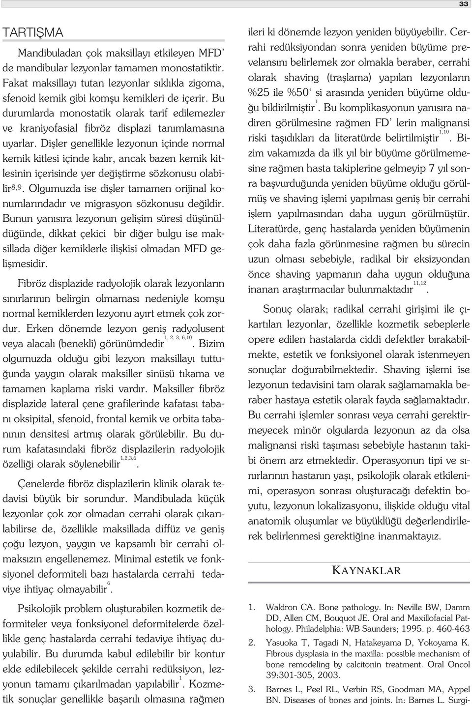 Difller genellikle lezyonun içinde normal kemik kitlesi içinde kal r, ancak bazen kemik kitlesinin içerisinde yer de ifltirme sözkonusu olabilir 8,9.