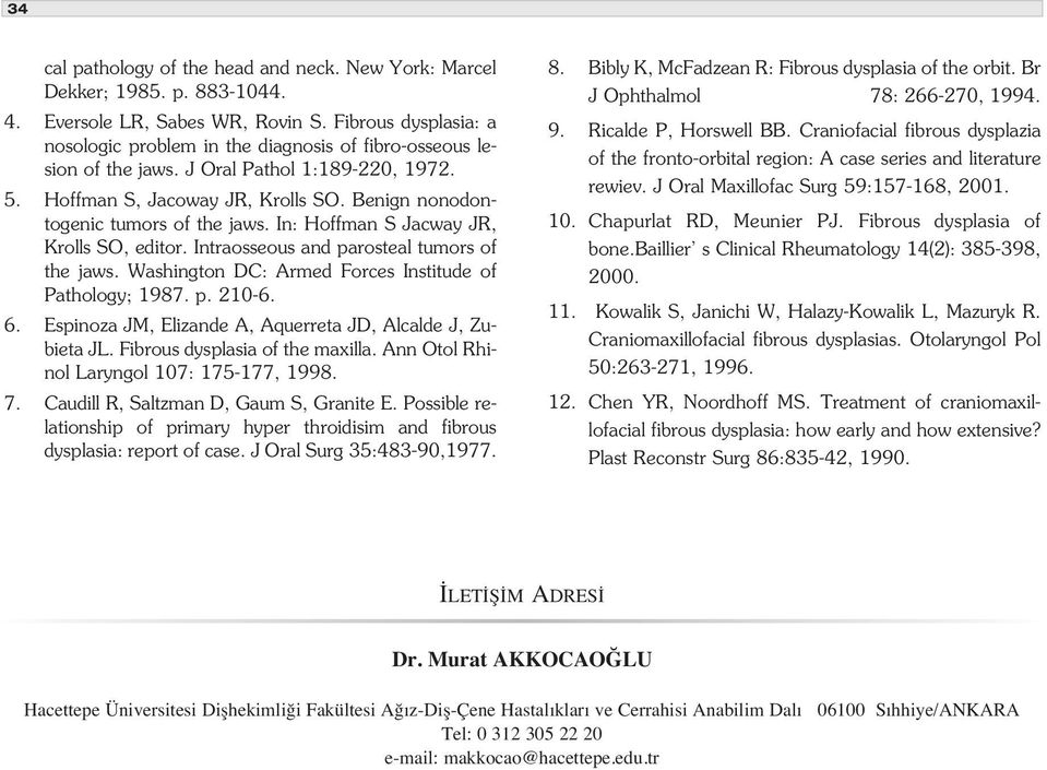 Benign nonodontogenic tumors of the jaws. In: Hoffman S Jacway JR, Krolls SO, editor. Intraosseous and parosteal tumors of the jaws. Washington DC: Armed Forces Institude of Pathology; 1987. p. 210-6.