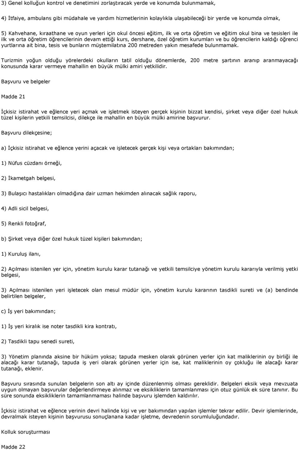 kurumları ve bu öğrencilerin kaldığı öğrenci yurtlarına ait bina, tesis ve bunların müştemilatına 200 metreden yakın mesafede bulunmamak.