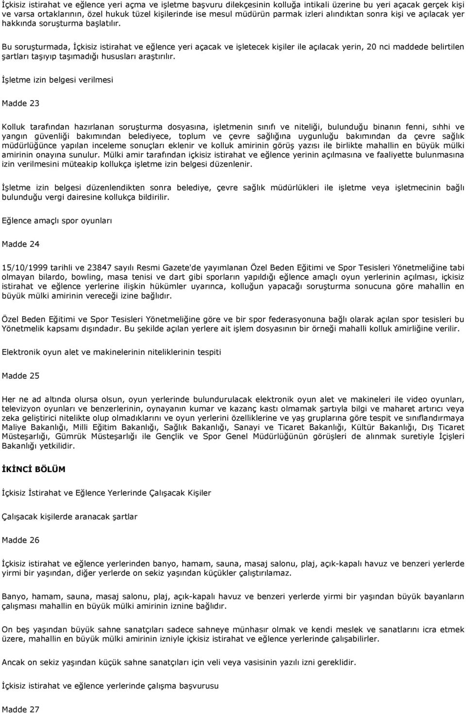 Bu soruşturmada, İçkisiz istirahat ve eğlence yeri açacak ve işletecek kişiler ile açılacak yerin, 20 nci maddede belirtilen şartları taşıyıp taşımadığı hususları araştırılır.