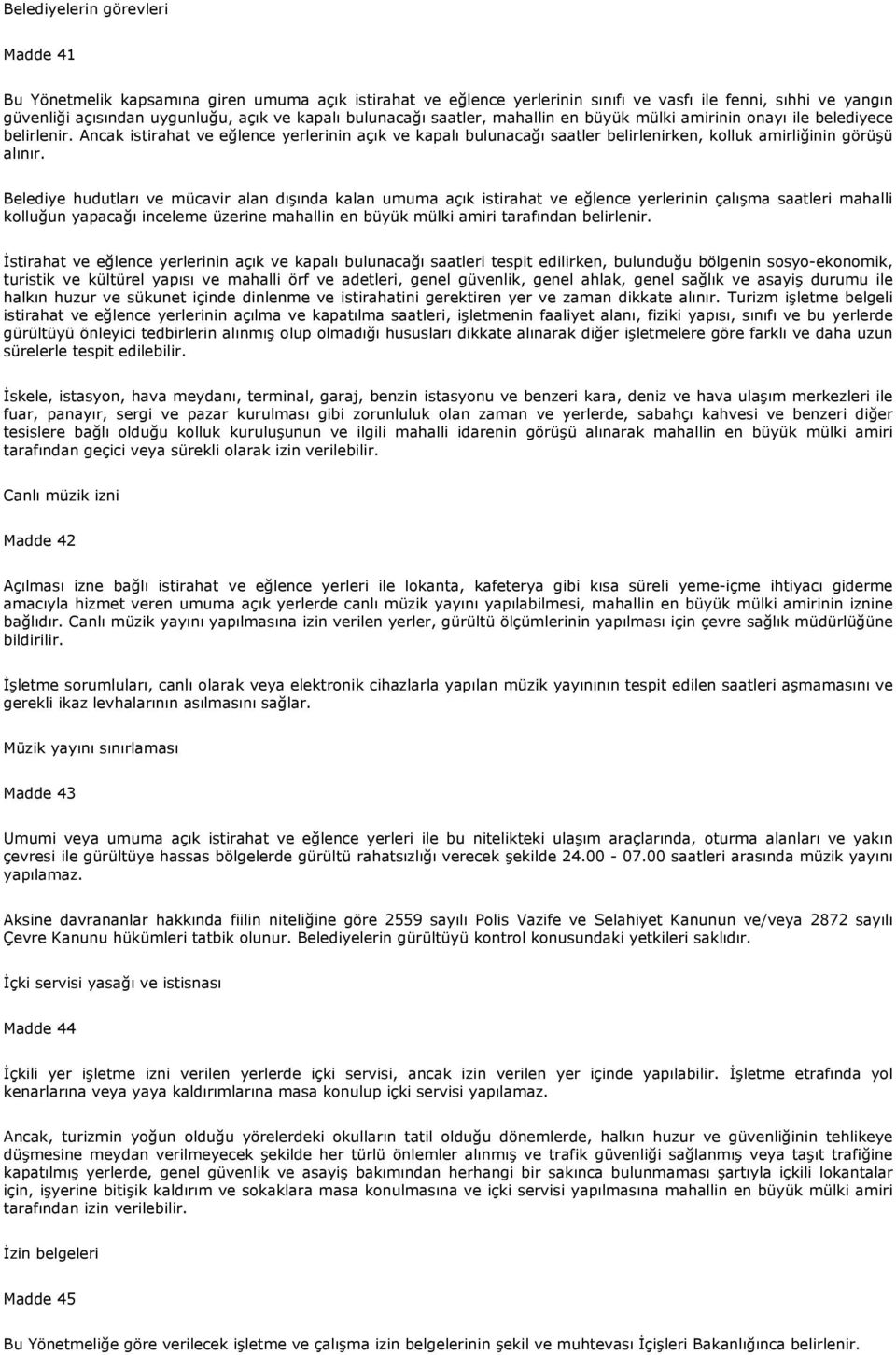 Ancak istirahat ve eğlence yerlerinin açık ve kapalı bulunacağı saatler belirlenirken, kolluk amirliğinin görüşü alınır.